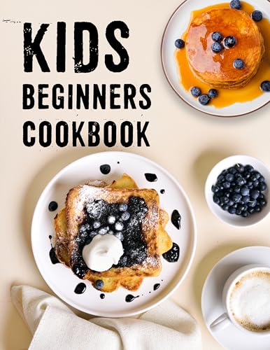 Kids Beginner Cookbook: Fun and Easy Healthy Recipes and Essential Techniques for Young Girls Boys and Junior Chefs to Master the Basics and Explore the Joy of Everydays Flavorful Cooking (Kindle Edition)
