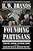 Founding Partisans: Hamilton, Madison, Jefferson, Adams and the Brawling Birth of American Politics