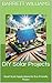 DIY Solar Projects: Small-Scale Applications for Eco-Friendly Power (Solar Power Simplified: A Beginner's Guide to Harnessing the Sun Book 13)