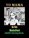 Yo Mama is So Ratchet: Adult Coloring Book (Not Your Average Coloring Book)