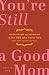 You're Still a Good Mom by Hallie Dye You're Still a Good Mom by Hallie Dye
