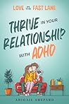 Love in the Fast Lane: Thrive in Your Relationship with ADHD: Effective Strategies to Spark Powerful Communication, Sharpen Focus, Master Time Management, and Magnify Connection