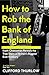 How to Rob the Bank of England: Keith Cheeseman Reveals the True Story of Britain's Biggest Ever Robbery