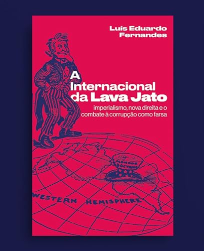 A Internacional da Lava Jato: imperialismo, nova direita e o combate à corrupção como farsa