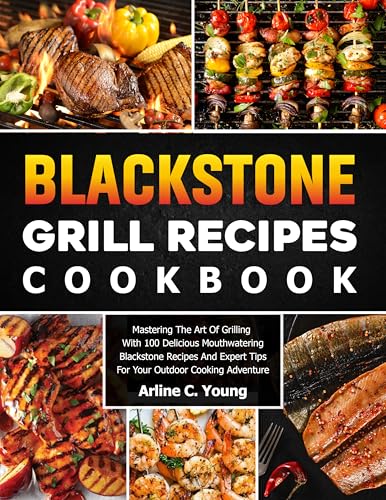 Blackstone Grill Recipes Cookbook: Mastering The Art Of Grilling With 100 Delicious Mouthwatering Blackstone Recipes And Expert Tips For Your Outdoor Cooking Adventure (Kindle Edition)