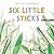 Six Little Sticks