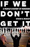 If We Don’t Get It: A People’s History of Ferguson