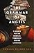 The Grammar of Angels: A Se...
