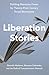 Liberation Stories by Shanelle Matthews Liberation Stories by Shanelle Matthews
