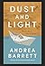 Dust and Light by Andrea Barrett Dust and Light by Andrea Barrett