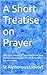 A Short Treatise on Prayer:...