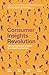 The Consumer Insights Revolution: Transforming market research for competitive advantage