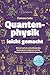 Quantenphysik leicht gemacht: Blitzschnell ein vollumfassendes Basiswissen aneigenen und die Materie im Handumdrehen begreifen - inkl. Quanten Wissenstest (German Edition)
