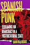 Spanish Punk: Screaming for Democracy in a Postdictatorial State Spanish Punk: Screaming for Democracy in a Postdictatorial State