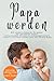Papa werden - Ein unverzich...