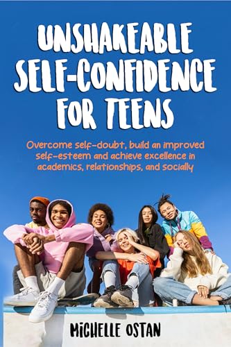Unshakeable Self-confidence for Teens: Overcome self-doubt, build an improved self-esteem, and achieve excellence in academics, relationships, and socially (Kindle Edition)