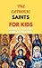The Catholic Saints for Kids by Poss Anna