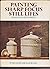 Painting Sharp Focus Still Lifes: Trompe L'Oeil Oil Techniques