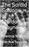 The Sordid Soliloquy of Murdock Wayne: A Chapbook The Sordid Soliloquy of Murdock Wayne: A Chapbook