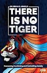 There is No Tiger by Brian E. Arnold There is No Tiger by Brian E. Arnold