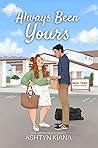 Always Been Yours by Ashtyn Kiana