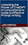 Unlocking the Power of ChatGPT: A Comprehensive Guide to Effective Prompt Writing