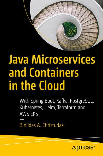 Java Microservices and Containers in the Cloud: With Spring Boot, Kafka, PostgreSQL, Kubernetes, Helm, Terraform and AWS EKS (Paperback)