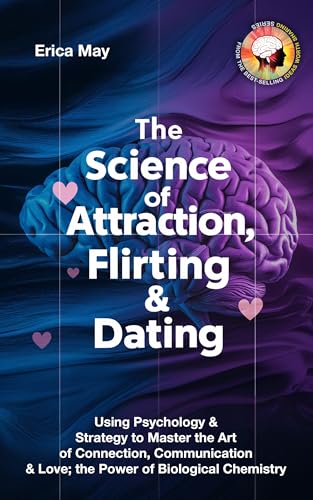 The Science of Attraction, Flirting & Dating: Using Psychology & Strategy to Master the Art of Connection, Communication & Love; the Power of Biological Chemistry (Kindle Edition)