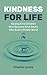 Kindness For Life: Raising Kind Children Who Become Kind Adults Who Build a Kinder World