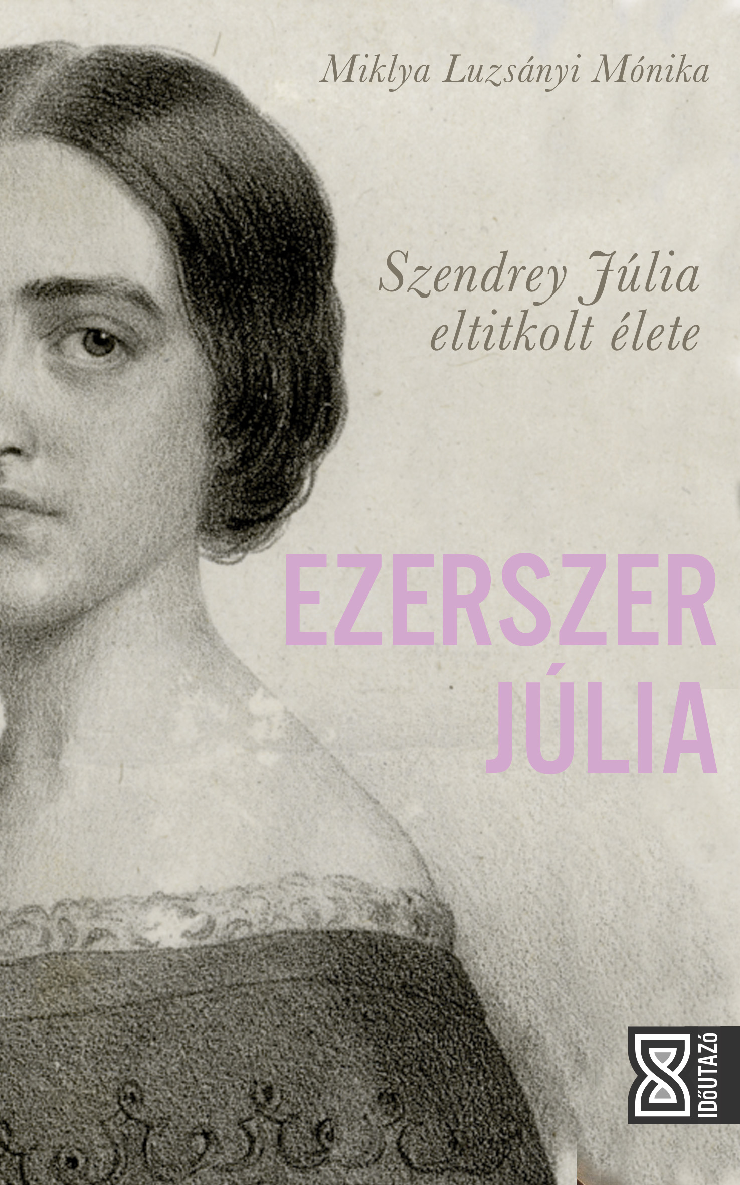 Ezerszer júlia: Szendrey Júlia eltitkolt élete