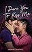 I Dare You To Kiss Me: A Le...