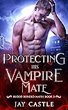 Protecting His Vampire Mate (Blood Bonded Mates, #3) Protecting His Vampire Mate (Blood Bonded Mates, #3)