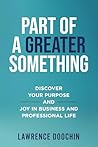 Part Of A Greater Something: Discover Your Purpose And Joy In Business And Professional Life