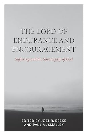 The Lord of Endurance and Encouragement: Suffering and the Sovereignty of God (Puritan Reformed Conference Series)