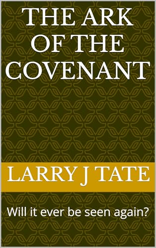 The Ark of the Covenant: Will it ever be seen again? (Kindle Edition)