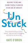 Un:Stuck: Helping Teens and Young Adults Flourish in an Age of Anxiety