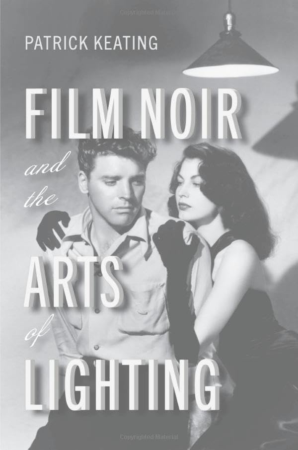 Film Noir and the Arts of Lighting (Techniques of the Moving Image)