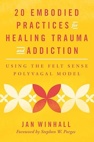 20 Embodied Practices for Healing Trauma and Addiction: Using the Felt Sense Polyvagal Model