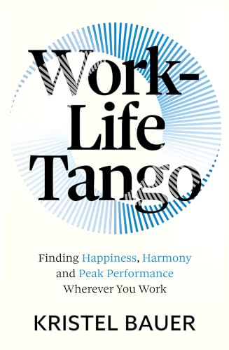 Work-Life Tango: Finding Happiness, Harmony and Peak Performance Wherever You Work (Paperback)
