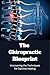The Chiropractic Blueprint:...