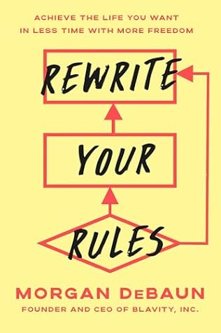 Rewrite Your Rules: The Journey to Success in Less Time with More Freedom