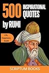 500 Inspirational Quotes by Rumi About Life, Love and Happiness: Book of Quotes by Rumi (500 Quotes)