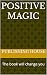 Positive magic: The book wi...