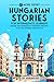 69 More Short Hungarian Stories for Intermediate Learners by Adrian Gee