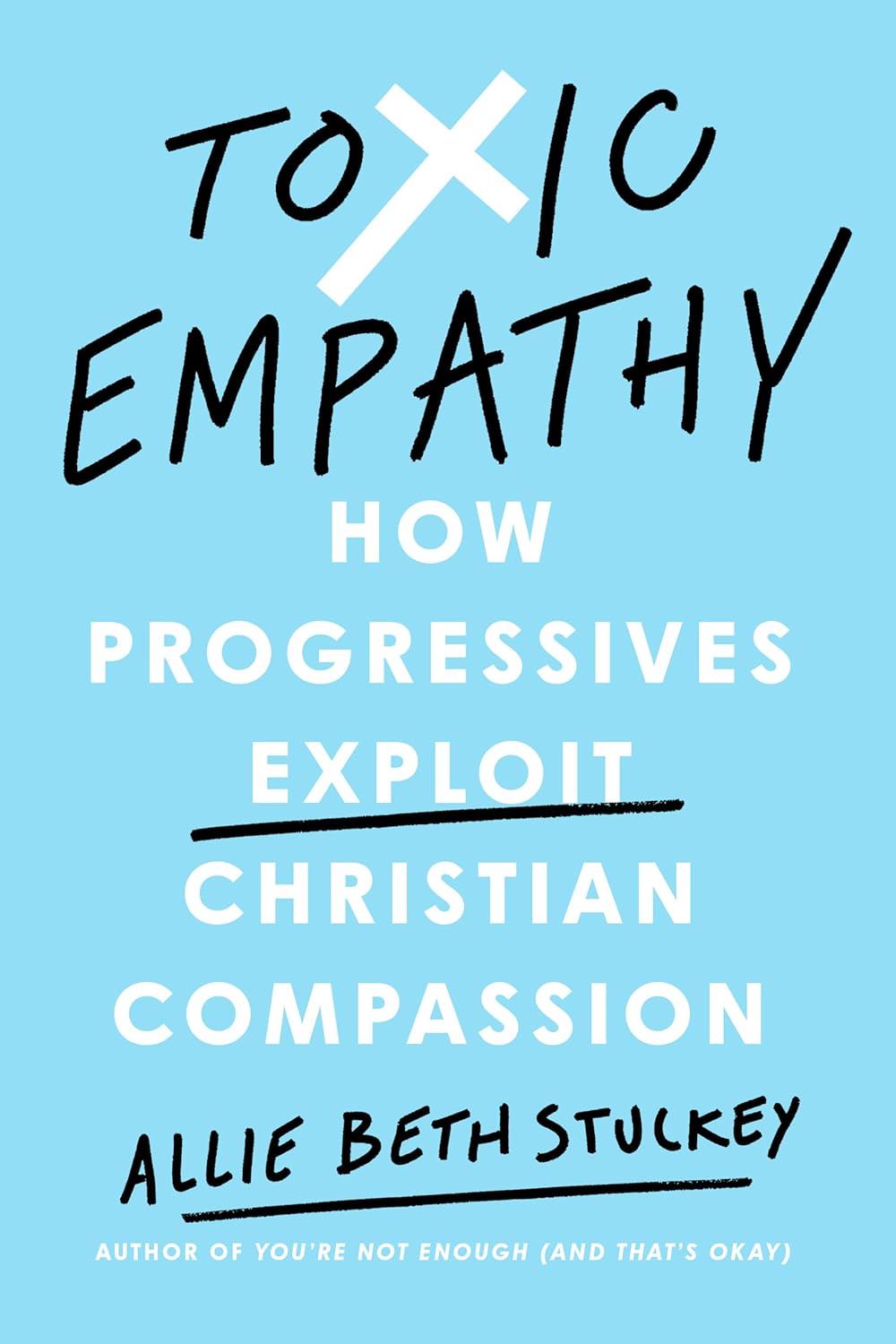Book cover: Toxic Empathy: How Progressives Exploit Christian Compassion by Allie Beth Stuckey