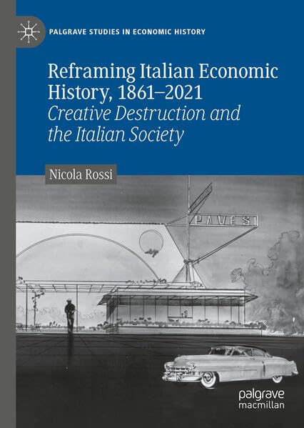 Reframing Italian Economic History, 1861–2021: Creative Destruction and the Italian Society (Palgrave Studies in Economic History)