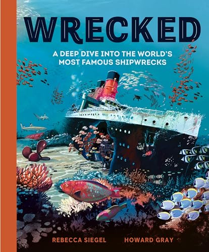 Wrecked: A Deep Dive into the World's Most Famous Shipwrecks (Hardcover)