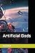 Artificial Gods by Aaron Dale Dollarhide
