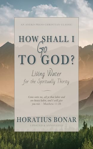 How Shall I Go To God?: Living Water for the Spiritually Thirsty [Updated and Annotated] (Kindle Edition)