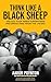Think Like A Black Sheep: Unlock Your Inner Superpower And Break Free From The Crowd